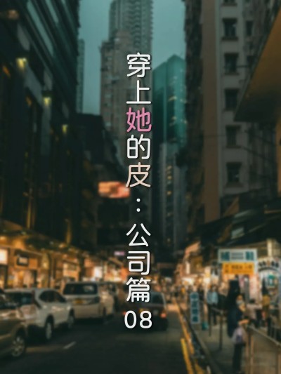 [FTL] 穿上她的皮：公司篇08