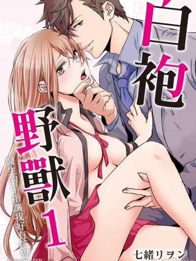 白袍野兽～医生的手指让我好有感觉～/白衣のケダモノ～先生の指で感じちゃう～