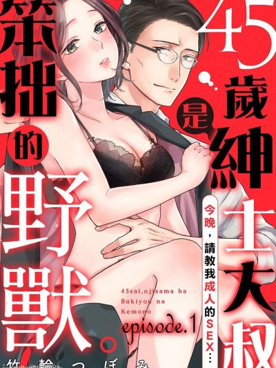 45岁绅士大叔是笨拙的野兽。—今晚，请教我成人的SEX…/45歳、おじさまは不器用な獣。―今夜、大人のセックスを教えて…