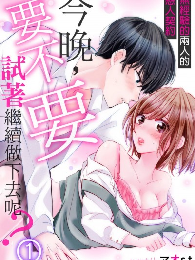 今晚，要不要试着继续做下去呢？～无经验的两人的恋人契约/今夜この先、シてみませんか？～未経験な僕らの恋人契约