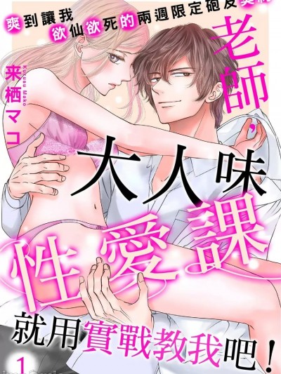 老师，大人味性爱课就用实战教我吧！～爽到让我欲仙欲死的两週限定砲友契约～ [来栖マコ] 先生、大人のエッチを教えてください！～腰が浮くほど突かれて抱かれるセフレ契约～